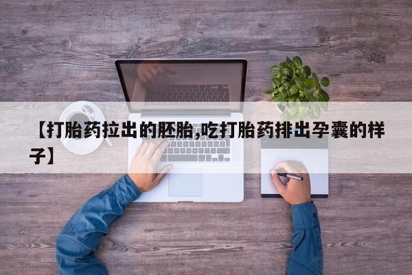 网上购买打胎药联系方式【打胎药拉出的胚胎,吃打胎药排出孕囊的样子】