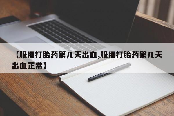 网上购买打胎药联系方式【服用打胎药第几天出血,服用打胎药第几天出血正常】