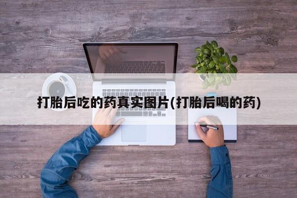网上购买打胎药联系方式打胎后吃的药真实图片(打胎后喝的药)