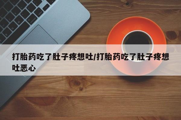 网上购买打胎药联系方式打胎药吃了肚子疼想吐/打胎药吃了肚子疼想吐恶心