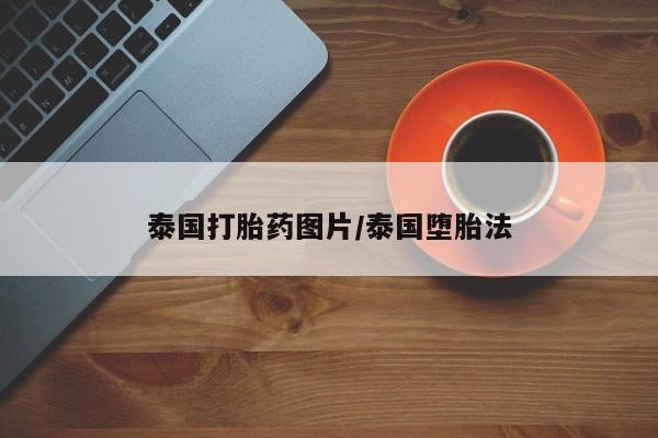 网上购买打胎药联系方式泰国打胎药图片/泰国堕胎法